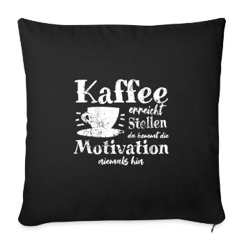 Kaffee ereicht Stellen da kommt Motivation nie hin - Sofakissenbezug 45 x 45 cm - Schwarz - Vorne