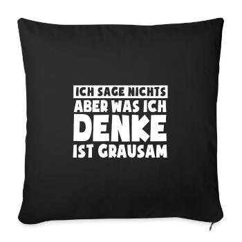 Ich sage nichts, aber was ich denke ist grausam - Sofakissenbezug 45 x 45 cm - Schwarz - Vorne