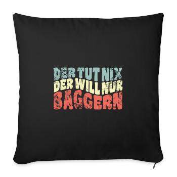 Der tut nix, der will nur baggern - Spruch - Sofakissenbezug 45 x 45 cm - Schwarz - Vorne