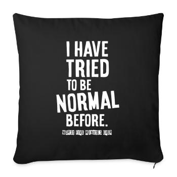 I have tried to be normal before. - Sofa pillowcase 17,3'' x 17,3'' (45 x 45 cm) - black - Front