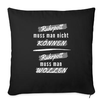 Ruhrpott muss man nicht können, sondern wollen. - Sofakissenbezug 45 x 45 cm - Schwarz - Vorne
