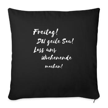 Freitag du geile Sau Lass uns Wochenende machen ! - Sofakissenbezug 45 x 45 cm - Schwarz - Vorne