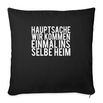 Hauptsache wir kommen einmal ins selbe Heim - Sofakissenbezug 45 x 45 cm - Schwarz - Vorne