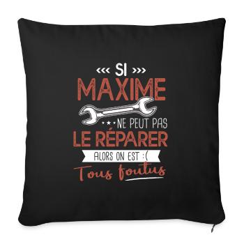 Si Maxime ne peut pas le réparer on est foutus - Housse de coussin décorative 45 x 45 cm - noir - Devant