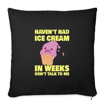 Haven't Had Ice Cream In Weeks Funny Ice Cream - Sofakissenbezug 45 x 45 cm - Schwarz - Vorne