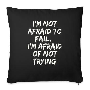 I'm not afraid to fail,I'm afraid of not trying - Sofa pillowcase 17,3'' x 17,3'' (45 x 45 cm) - black - Front