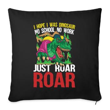 I Hope I Was Dinosaur No School No Work Just Roar - Sofakissenbezug 45 x 45 cm - Schwarz - Vorne