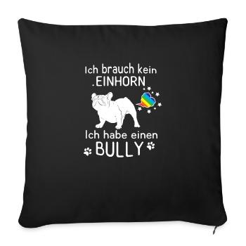 Ich brauch kein Einhorn - Ich habe einen Bully - Sofakissenbezug 45 x 45 cm - Schwarz - Vorne