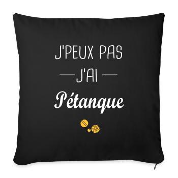 j'ai pétanque, Je peux pas j'ai pétanque - Housse de coussin décorative 45 x 45 cm - noir - Devant