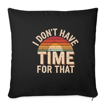 I Don't Have Time For That 15 - Sofakissenbezug 45 x 45 cm - Schwarz - Vorne