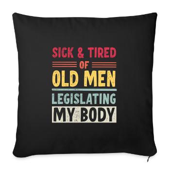 Sick And Tired Of Old Men Legislating My Body - Sofa pillowcase 17,3'' x 17,3'' (45 x 45 cm) - black - Front