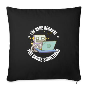 I'm here because you broke something IT Program - Sofa pillowcase 17,3'' x 17,3'' (45 x 45 cm) - black - Front