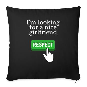 I'm looking for a nice girlfriend - RESPECT - Sofa pillowcase 17,3'' x 17,3'' (45 x 45 cm) - black - Front