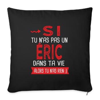 Si tu n as pas un Eric dans ta vie Cadeau Humour - Housse de coussin décorative 45 x 45 cm - noir - Devant