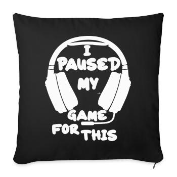 I Paused My Game For This - Sofakissenbezug 45 x 45 cm - Schwarz - Vorne