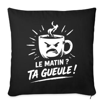 Le matin ? ta gueule ! humour tasse de café - Housse de coussin décorative 45 x 45 cm - noir - Devant