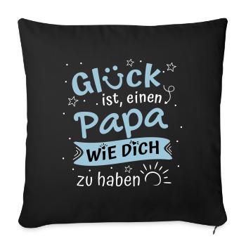 Glück ist einen Papa wie Dich zu haben Papa Spruch - Sofakissenbezug 45 x 45 cm - Schwarz - Vorne