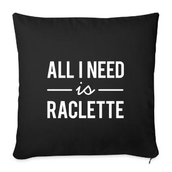 Alles was ich brauche ist Raclette - Sofakissenbezug 45 x 45 cm - Schwarz - Vorne