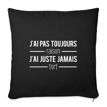 J'ai pas toujours raison j'ai juste jamais tort - Housse de coussin décorative 45 x 45 cm - noir - Devant