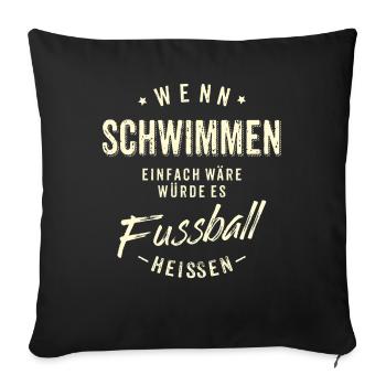 Wenn Schwimmen einfach wäre würde es Fussball - Sofakissenbezug 45 x 45 cm - Schwarz - Vorne