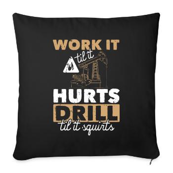 Work Til Hurts Drill Til Squirts Plate-forme pétrolière - Housse de coussin décorative 45 x 45 cm - noir - Devant
