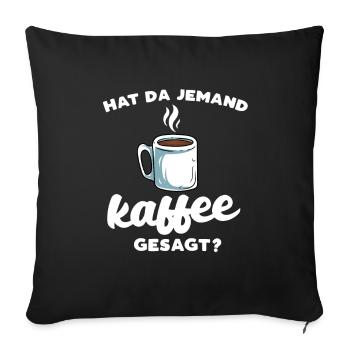 Hat Da Jemand Kaffee Gesagt - Sofakissenbezug 45 x 45 cm - Schwarz - Vorne