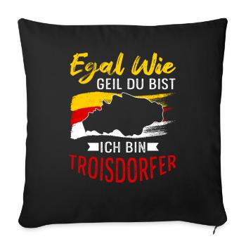 Egal Wie Geil Du Bist Ich Bin Troisdorfer - Sofakissenbezug 45 x 45 cm - Schwarz - Vorne
