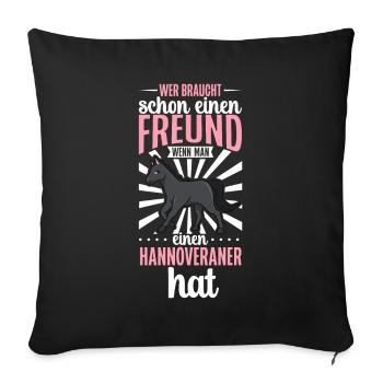 Wer braucht schon einen Freund - Hannoveraner - Sofakissenbezug 45 x 45 cm - Schwarz - Vorne