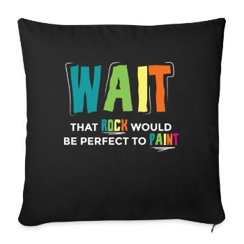 Wait That Rock Would Be PErfect To Paint - Sofakissenbezug 45 x 45 cm - Schwarz - Vorne