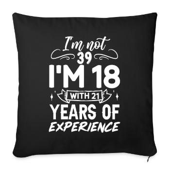 I'm not 39 I'm 18 with 21 Years Experience - Sofakissenbezug 45 x 45 cm - Schwarz - Vorne