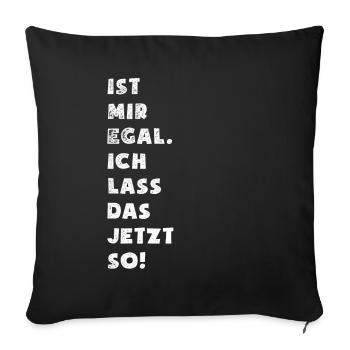 Ist mir egal ich lass das jetzt so - Spruch - Sofakissenbezug 45 x 45 cm - Schwarz - Vorne