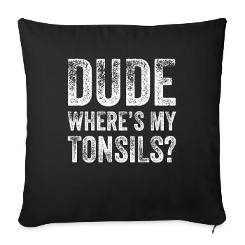 Dude Where Tonsils Tonsillektomie Mandeloperation - Sofakissenbezug 45 x 45 cm - Schwarz - Vorne