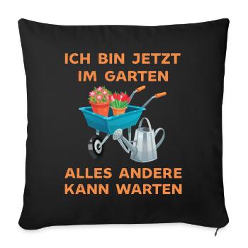 Ich bin jetzt in Garten alles andrere kann Warten - Sofakissenbezug 45 x 45 cm - Schwarz - Vorne