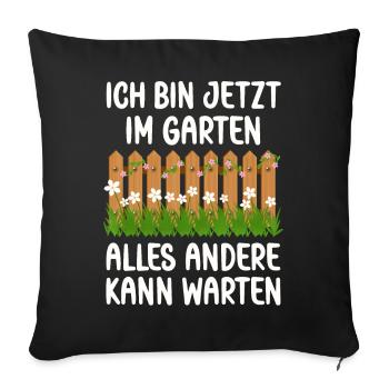 Ich bin jetzt in Garten alles andrere kann Warten - Sofakissenbezug 45 x 45 cm - Schwarz - Vorne