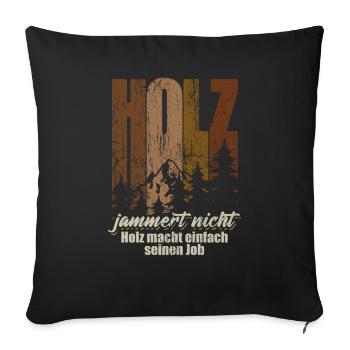 Holz jammert nicht, Holz macht einfach seinen Job - Sofakissenbezug 45 x 45 cm - Schwarz - Vorne