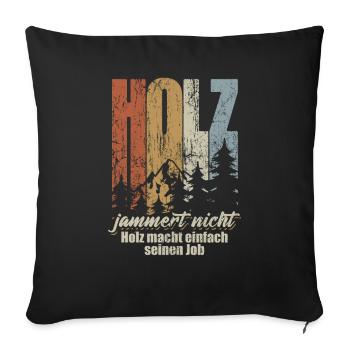 Holz jammert nicht, Holz macht einfach seinen Job - Sofakissenbezug 45 x 45 cm - Schwarz - Vorne