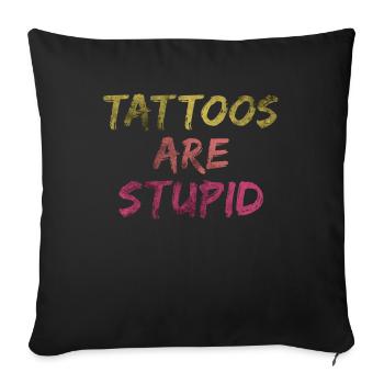 Tattoos Are Stupid Funny Anti Tattoo - Sofakissenbezug 45 x 45 cm - Schwarz - Vorne