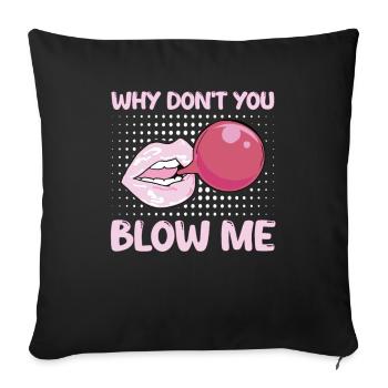 Sexual Innuendo Chewing Gum Why Don't You Blow Me - Sofa pillowcase 17,3'' x 17,3'' (45 x 45 cm) - black - Front