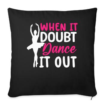 Ballet Dance Dancer When There Is Doubt Dance It Out - Sofa pillowcase 17,3'' x 17,3'' (45 x 45 cm) - black - Front