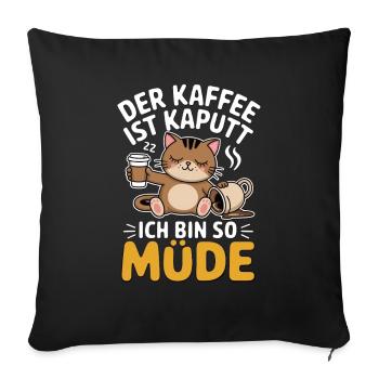 Kaffee Katze Der Kaffee Ist Kaputt Müde - Sofakissenbezug 45 x 45 cm - Schwarz - Vorne