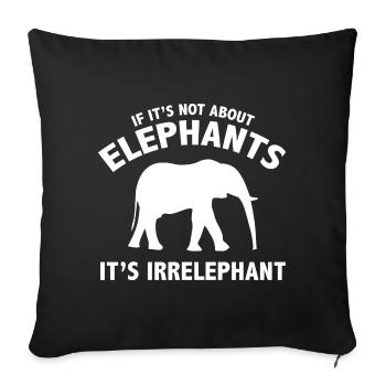 If It's Not About Elephants It's Irrelephant - Sofa pillowcase 17,3'' x 17,3'' (45 x 45 cm) - black - Front