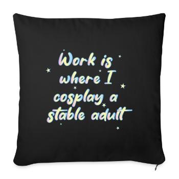 Work Is Where I Cosplay A Stable Adult - Sofa pillowcase 17,3'' x 17,3'' (45 x 45 cm) - black - Front