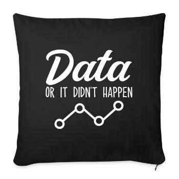 Data or it didn't happen Data Analyst Data Tees - Sofa pillowcase 17,3'' x 17,3'' (45 x 45 cm) - black - Front