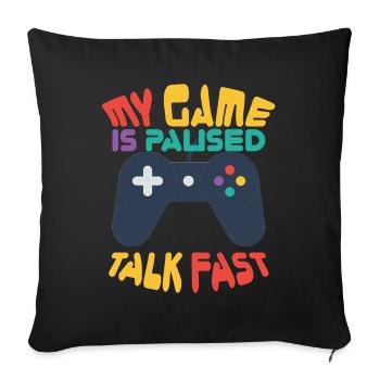 Gamer Geek My Game is Paused Talk Fast game - Sofa pillowcase 17,3'' x 17,3'' (45 x 45 cm) - black - Front