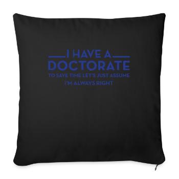 I have a Doctorate | PhD - Sofa pillowcase 17,3'' x 17,3'' (45 x 45 cm) - black - Front