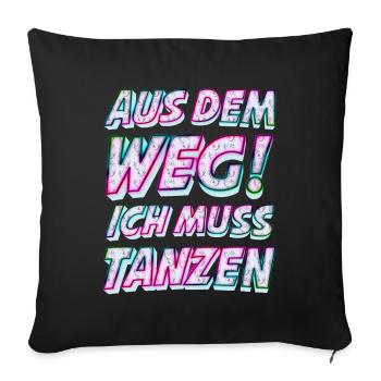 Aus dem Weg ich muss tanzen. Sprüche, Party, Musik - Sofakissenbezug 45 x 45 cm - Schwarz - Vorne
