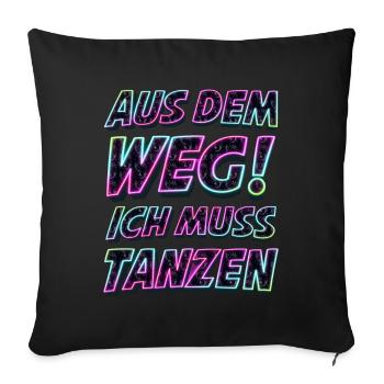 Aus dem Weg ich muss tanzen. Sprüche, Party, Musik - Sofakissenbezug 45 x 45 cm - Schwarz - Vorne