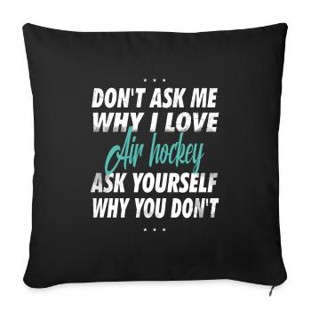 Ne me demandez pas pourquoi j’aime le hockey sur air - Housse de coussin décorative 45 x 45 cm - noir - Devant