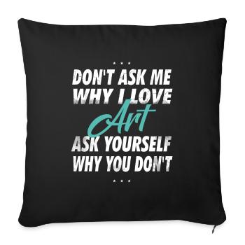 Don't ask me why I love art - Sofa pillowcase 17,3'' x 17,3'' (45 x 45 cm) - black - Front