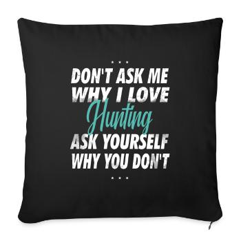 Don't ask me why I love hunting - Sofa pillowcase 17,3'' x 17,3'' (45 x 45 cm) - black - Front